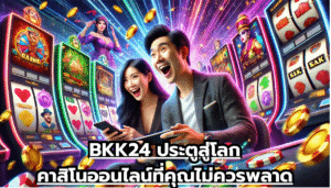 BKK24 ประตูสู่โลกคาสิโนออนไลน์ที่คุณไม่ควรพลาด